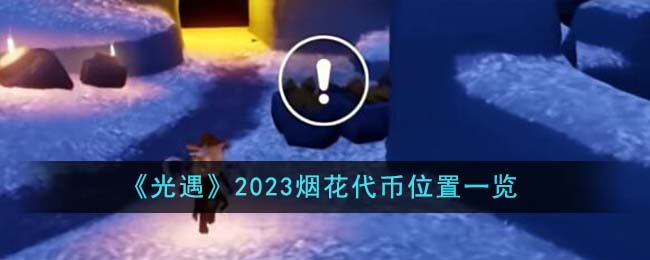 《光遇》2023烟花代币位置一览