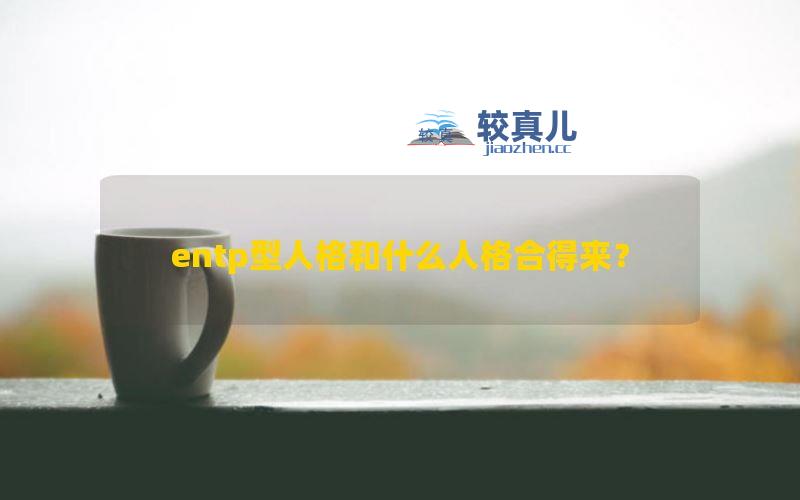 entp型人格和什么人格合得来？