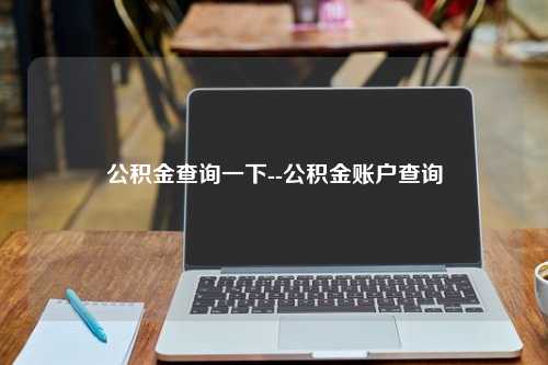 公积金查询一下--公积金账户查询