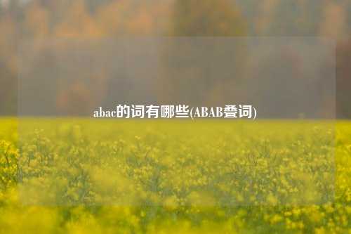 abac的词有哪些(ABAB叠词)