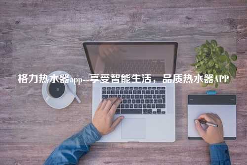 格力热水器app--享受智能生活，品质热水器APP