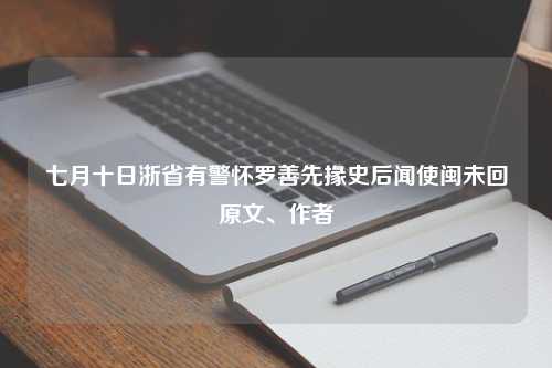 七月十日浙省有警怀罗善先掾史后闻使闽未回原文、作者