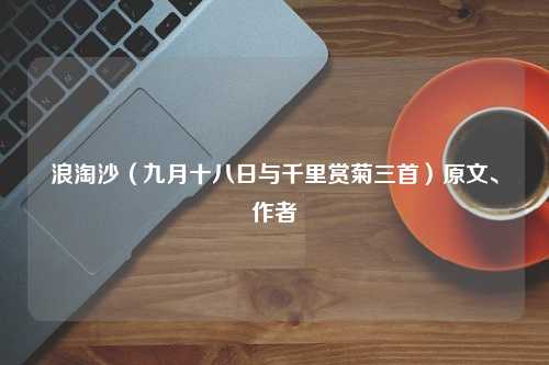 浪淘沙（九月十八日与千里赏菊三首）原文、作者