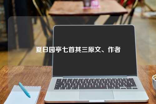 夏日园亭七首其三原文、作者