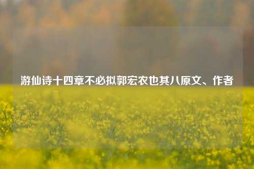 游仙诗十四章不必拟郭宏农也其八原文、作者