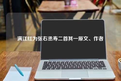 满江红为张右丞寿二首其一原文、作者