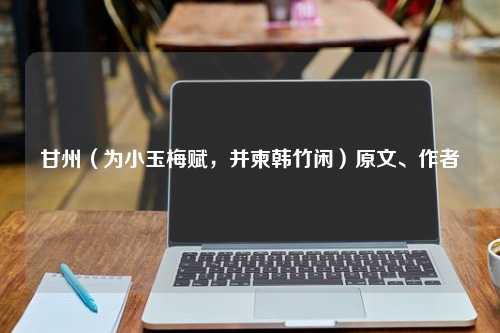 甘州（为小玉梅赋，并柬韩竹闲）原文、作者