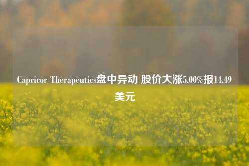 Capricor Therapeutics盘中异动 股价大涨5.00%报14.49美元