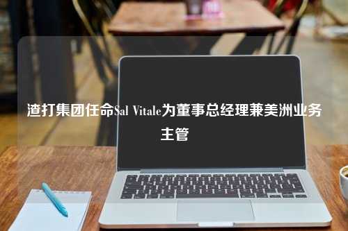 渣打集团任命Sal Vitale为董事总经理兼美洲业务主管